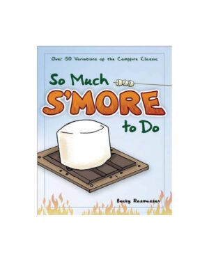 So Much S'more To Do: Over 50 Variations Of The Campfire Classic (fun & Simple Cookbooks) By Becky Rasmussen