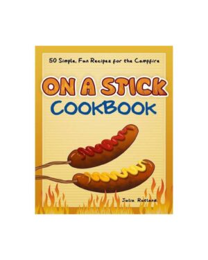 On A Stick Cookbook: 50 Simple, Fun Recipes For The Campfire (fun & Simple Cookbooks) By Julia Rutland