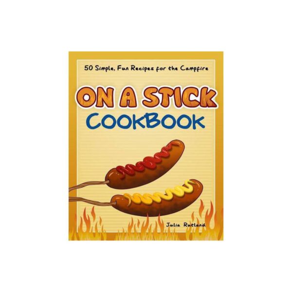 On A Stick Cookbook: 50 Simple, Fun Recipes For The Campfire (fun & Simple Cookbooks) By Julia Rutland