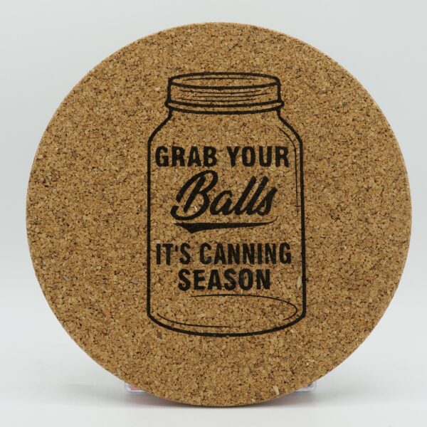 Cork Trivet "grab Your Balls It's Canning Season"